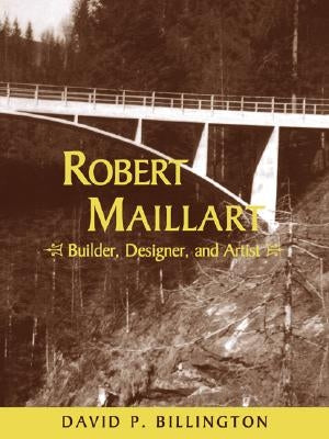 Robert Maillart: Builder, Designer, and Artist by Billington, David P., Jr.