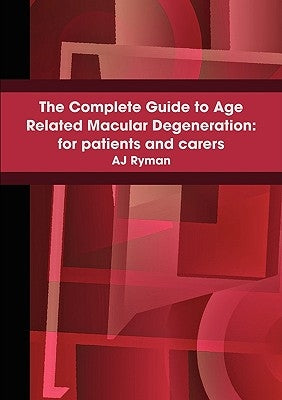 The Complete Guide to Age Related Macular Degeneration: For Patients and Carers by Ryman, A. J.