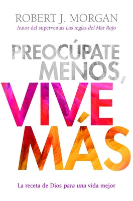 Preocúpate Menos, Vive Más by Morgan, Robert J.