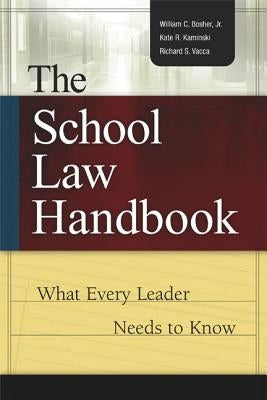 The School Law Handbook: What Every Leader Needs to Know by Bosher, William C., Jr.