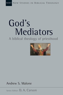 God's Mediators: A Biblical Theology of Priesthood Volume 43 by Malone, Andrew S.
