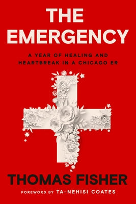 The Emergency: A Year of Healing and Heartbreak in a Chicago Er by Fisher, Thomas