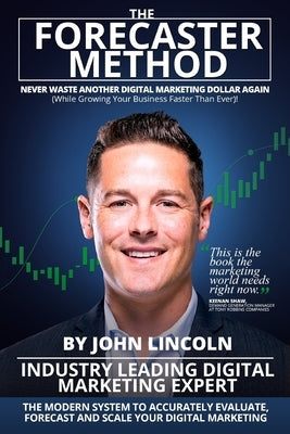 The Forecaster Method: The Modern System to Accurately Evaluate, Forecast, and Scale Your Digital Marketing by Lincoln, John