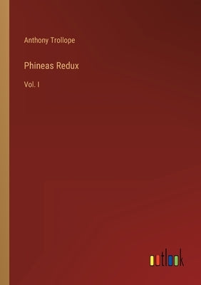 Phineas Redux: Vol. I by Trollope, Anthony