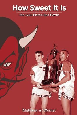How Sweet It Is: the 1966 Elston Red Devils by Werner, Matthew a.