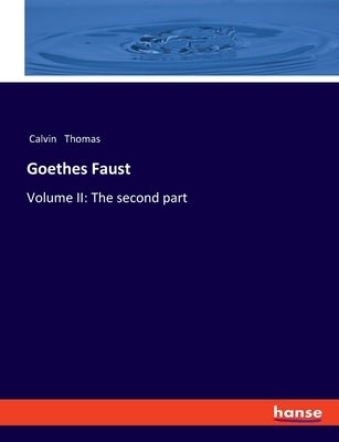 Goethes Faust: Volume II: The second part by Thomas, Calvin
