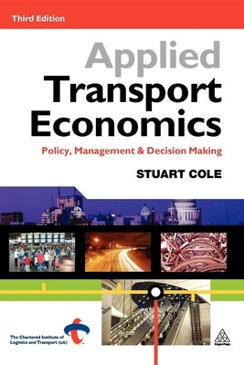 Applied Transport Economics: Policy Management and Decision Making by Cole, Stuart