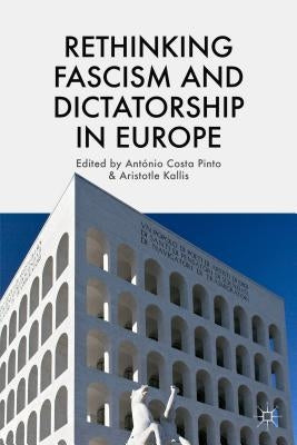Rethinking Fascism and Dictatorship in Europe by Costa Pinto, António