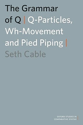 The Grammar of Q: Q-Particles, Wh-Movement, and Pied-Piping by Cable, Seth