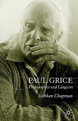 Paul Grice: Philosopher and Linguist by Chapman, S.