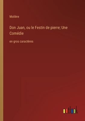 Don Juan, ou le Festin de pierre; Une Comédie: en gros caractères by Molière