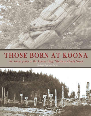 Those Born at Koona: The Totem Poles of the Haida Village Skedans, Haida Gwaii by Smyly