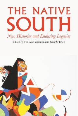 Native South: New Histories and Enduring Legacies by Garrison, Tim Alan