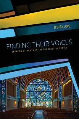 Finding Their Voices: Sermons by Women in the Churches of Christ by Love, D'Esta