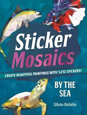 Sticker Mosaics: By the Sea: Create Beautiful Paintings with 1,212 Stickers! by Reb&#234;lo, Silvio