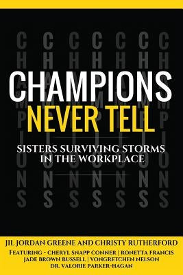 Champions Never Tell: Sisters Surviving Storms In The Workplace by Greene, Jil Jordan