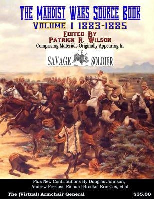 The Mahdist Wars Source Book: Vol. 1: Comprising Materials Originally Appearing in "Savage And Soldier" Magazine by Wilson, Patrick R.