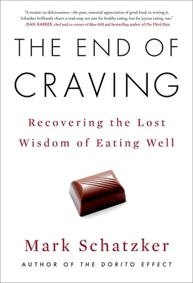 The End of Craving: Recovering the Lost Wisdom of Eating Well by Schatzker, Mark