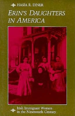 Erin's Daughters in America: Irish Immigrant Women in the Nineteenth Century by Diner, Hasia R.