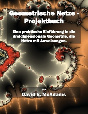 Geometrische Netze - Projektbuch: Eine praktische Einführung in die dreidimensionale Geometrie, die Netze mit Anweisungen by McAdams, David E.