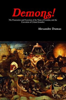 Demons! The Possession and Exorcism of the Nuns of Loudun, and the Execution of Urbain Grandier by Dumas, Alexandre