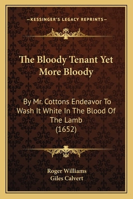 The Bloody Tenant Yet More Bloody: By Mr. Cottons Endeavor to Wash It White in the Blood of the Lamb (1652) by Williams, Roger