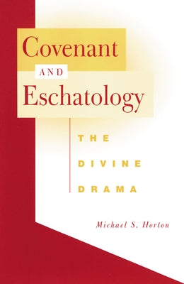 Covenant and Eschatology by Horton, Michael