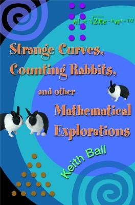 Strange Curves, Counting Rabbits, & Other Mathematical Explorations by Ball, Keith