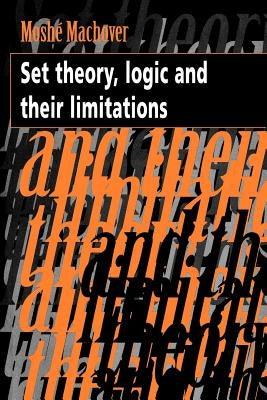 Set Theory, Logic and Their Limitations by Machover, Moshe