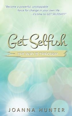 Get Selfish- The Way Is Through by Hunter, Joanna