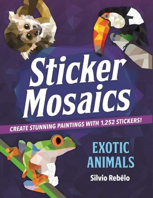 Sticker Mosaics: Exotic Animals: Create Stunning Paintings with 1,252 Stickers! by Reb&#234;lo, Silvio