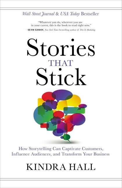 Stories That Stick: How Storytelling Can Captivate Customers, Influence Audiences, and Transform Your Business by Hall, Kindra