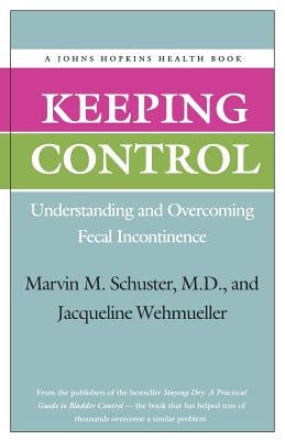 Keeping Control: Understanding and Overcoming Fecal Incontinence by Schuster, Marvin M.