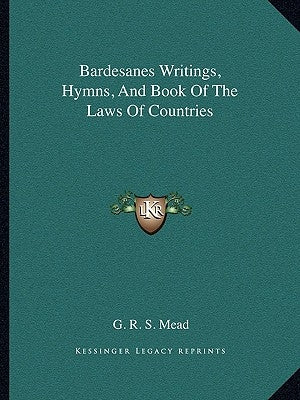 Bardesanes Writings, Hymns, And Book Of The Laws Of Countries by Mead, G. R. S.