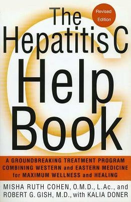 The Hepatitis C Help Book: A Groundbreaking Treatment Program Combining Western and Eastern Medicine for Maximum Wellness and Healing by Cohen, Misha