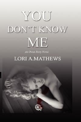 You Don't Know Me by Mathews, Lori A.