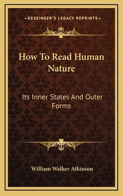 How to Read Human Nature: Its Inner States and Outer Forms by Atkinson, William Walker