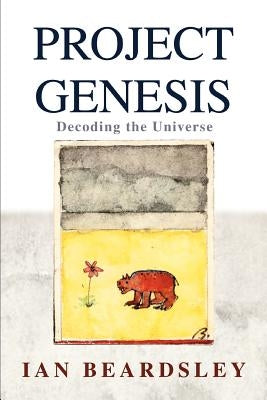 Project Genesis: Decoding the Universe by Beardsley, Ian