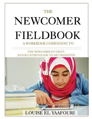 The Newcomer Fieldbook: A Workbook Companion to The Newcomer Student by El Yaafouri, Louise