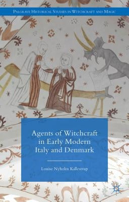 Agents of Witchcraft in Early Modern Italy and Denmark by Kallestrup, L.