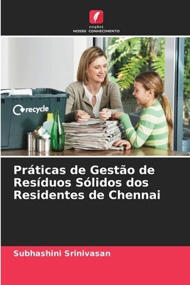 Práticas de Gestão de Resíduos Sólidos dos Residentes de Chennai by Srinivasan, Subhashini