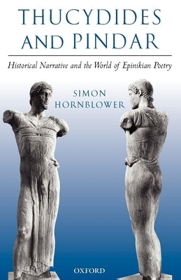 Thucydides and Pindar: Historical Narrative and the World of Epinikian Poetry by Hornblower, Simon