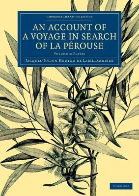 An Account of a Voyage in Search of La Pérouse: Volume 3, Plates: Undertaken by Order of the Constituent Assembly of France, and Performed in the Year by Labillardière, Jacques-Julien Houtou de