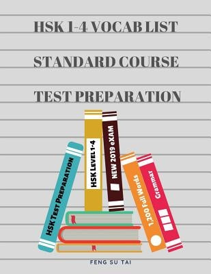 Hsk 1-4 Full Vocab List Standard Course Test Preparation: Practice New 2019 Hsk Test Preparation Study Guide for Level 1,2,3,4 Exam. Full 1,200 Vocab by Tai, Feng Su