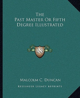 The Past Master or Fifth Degree Illustrated by Duncan, Malcolm C.