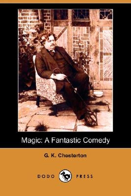 Magic: A Fantastic Comedy (Dodo Press) by Chesterton, G. K.