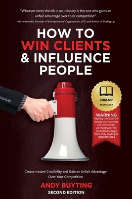 How to Win Clients & Influence People: Create Instant Credibility and Gain an Unfair Advantage Over Your Competition by Buyting, Andy