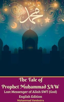 The Tale of Prophet Muhammad SAW Last Messenger of Allah SWT (God) English Edition Hardcover Version by Vandestra, Muhammad