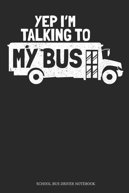 Yep I´m Talking To My Bus School Bus Driver Notebook: Great Gift Idea School Bus Driver ( 6x9 Dot Grid 100 Pages) by Publishing, Driver