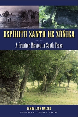 Espíritu Santo de Zúñiga: A Frontier Mission in South Texas by Walter, Tamra Lynn
